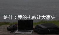 纳什	：我的执教让大家失望了 真希望当初有更多成长和发展的机会