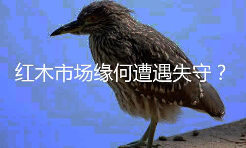 对品质的红木需求增添