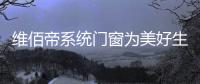 维佰帝系统门窗为美好生活而奋斗	
，与国同庆