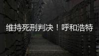 维持死刑判决！呼和浩特经开区党工委原书记李建平案二审宣判
