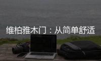 维柏雅木门

：从简单舒适中...体现生活的精致