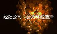 经纪公司：会为林葳选择锻炼价值最大的选项 今夏的路还没结束