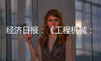 经济日报：《工程机械	：2025年出口额仍将保持较高水平》