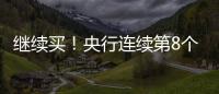 继续买

！央行连续第8个月增持黄金