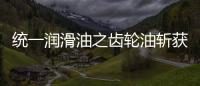 统一润滑油之齿轮油斩获弗兰德认证，减碳在行动