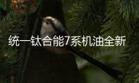 统一钛合能7系机油全新升级，发动机烧机油克星驾到!
