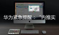 华为紧急提醒：“内推实习”“实习推荐信”“远程实习”等都是假的！