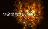 华帝燃气灶B8409B：颜值与实力兼具，爱了