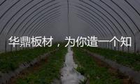 华鼎板材
，为你造一个知识的海洋