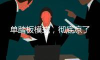 单踏板模式，彻底凉了