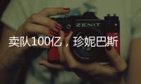 卖队100亿
，珍妮巴斯还有五年话事权，是她在故意针对老詹
？