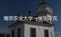 南京农业大学一学生冒充小学生诱骗女生“骑大马”？校方通报