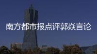 南方都市报点评郭焱言论：违背体育精神�，给国乒泼了盆无妄的脏水