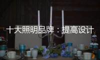 十大照明品牌�：提高设计水平 培养独特气质