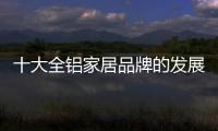 十大全铝家居品牌的发展要“知是非�，知进退”