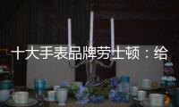 十大手表品牌劳士顿：给你不一样的感受