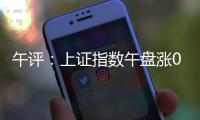 午评：上证指数午盘涨0.24%，创业板指涨0.61%