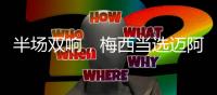 半场双响，梅西当选迈阿密国际2