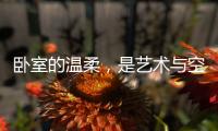卧室的温柔，是艺术与空间的邂逅