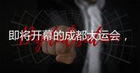 即将开幕的成都大运会	，有多酷
？