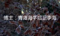 博主：青岛海牛后卫李海龙和韦所为伤势恢复情况良好
，复出在即