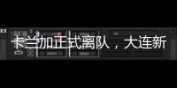 卡兰加正式离队
，大连新外援租期1年�，首秀踢泰山验货 喂饼马莱莱