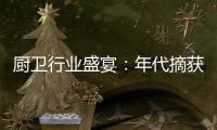厨卫行业盛宴
：年代摘获“中国十大厨卫品牌”荣耀