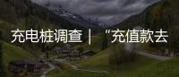 充电桩调查｜“充值款去哪了”背后�：拢资的厂家	、缺位的监管