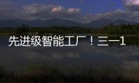 先进级智能工厂
！三一17+工厂入选
！