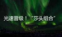 光速晋级！“莎头组合”3