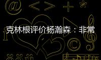 克林根评价杨瀚森	：非常棒的首秀，在场上极具影响力
