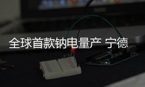 首款时代重量能量密度提升50%