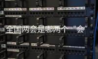 全国两会是哪两个“会”？今年有哪些议程？一起了解！