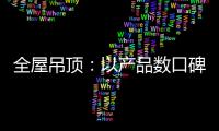 全屋吊顶
：以产品数口碑 以情感做营销