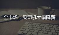全市场	：贝司机大幅降薪回归意甲，年薪从600万欧降至150万欧