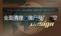 全面清理“僵尸号”“空壳号”
！国家网信办加强账号规范管理