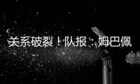 关系破裂
	！队报
：姆巴佩当时和巴黎续约2+1
	，却展示续约3年的球衣