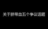 关于脐带血五个争议话题，广东脐血库给出权威解答