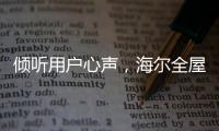 倾听用户心声
，海尔全屋家居开启“幸福NEW年”暖心行动