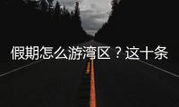 假期怎么游湾区�？这十条精品线路等你解锁	！