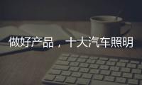 做好产品，十大汽车照明品牌需掌握技巧