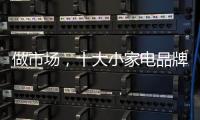 做市场，十大小家电品牌要抓住兴奋点