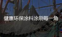 健康环保涂料涂刷每一角落	，让您安心健康宅在家中!