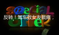 反转
！驾车致女友截瘫，男方首发声，还原事发全程
，女生罪有应得