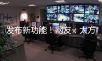 发布新功能！网友：太方便了