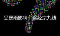 受暴雨影响，途经京九线龙川至定南区间的部分旅客列车停运