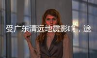 受广东清远地震影响，途经该地区部分列车晚点