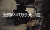 受贿6843万余元！曲敏受贿案一审开庭