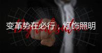 变革势在必行
，灯饰照明品牌以大数据求发展