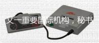 又一重要国际机构，秘书处落户中国
